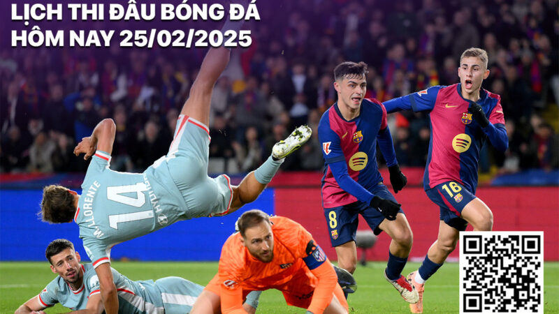 Lịch thi đấu bóng đá hôm nay 25/2/2025: Barcelona
