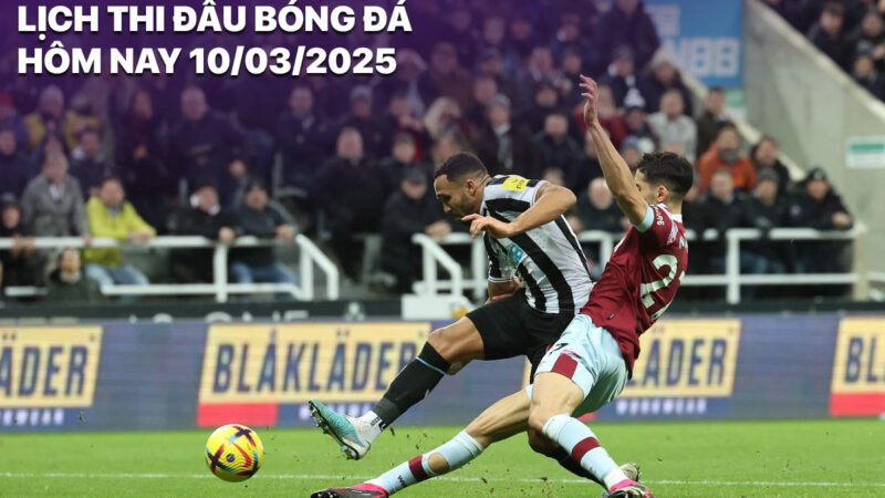 Lịch thi đấu bóng đá hôm nay 10/3/2025
