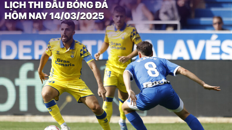 Lịch thi đấu bóng đá hôm nay 14/3/2025