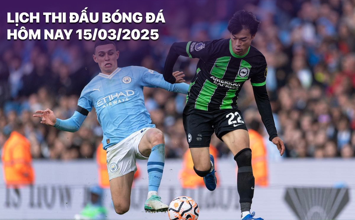 Lịch thi đấu bóng đá hôm nay 15/3/2025