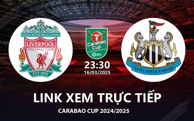 Liverpool vs Newcastle link xem trực tiếp chung kết Carabao Cup 16/3/25