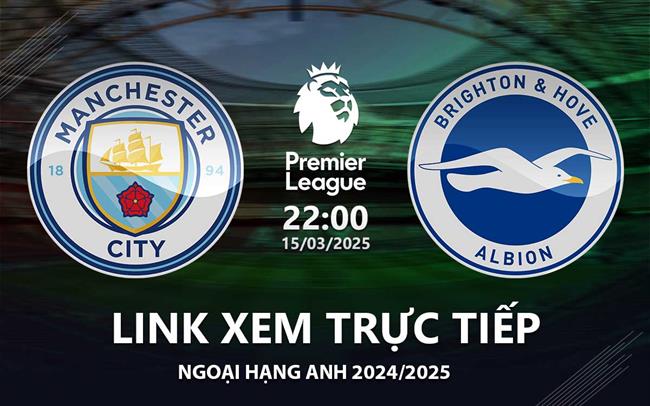 Man City vs Brighton link xem trực tiếp Ngoại Hạng Anh 15/3/25