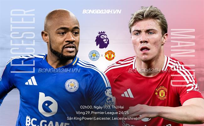 Trực tiếp bóng đá Leicester vs MU 2h00 ngày 17/3 (Ngoại hạng Anh 2024/25)