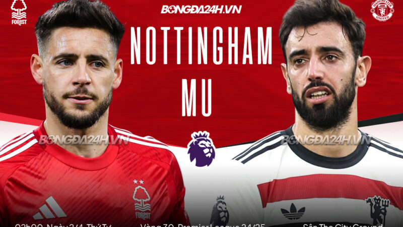 Trực tiếp bóng đá Nottingham vs MU Ngoại hạng Anh hôm nay