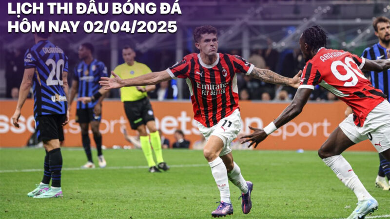 Lịch thi đấu bóng đá hôm nay 2/4/2025: AC Milan